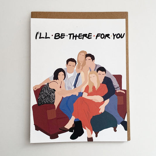 Friends I'll be There for You Card